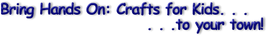 Bring Hands On: Crafts for Kids to your town!
